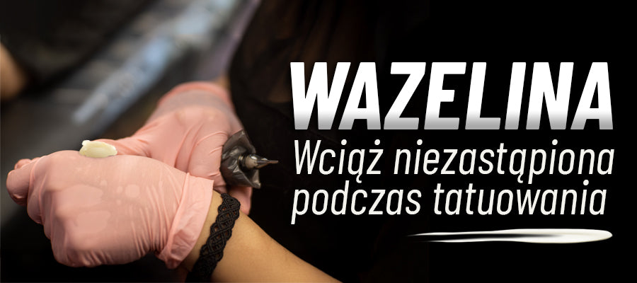 Wazelina do tatuażu – prosta, a wciąż niezastąpiona podczas pracy nad projektem